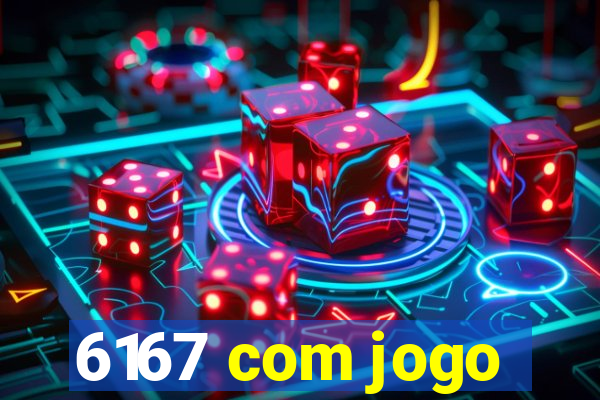 6167 com jogo